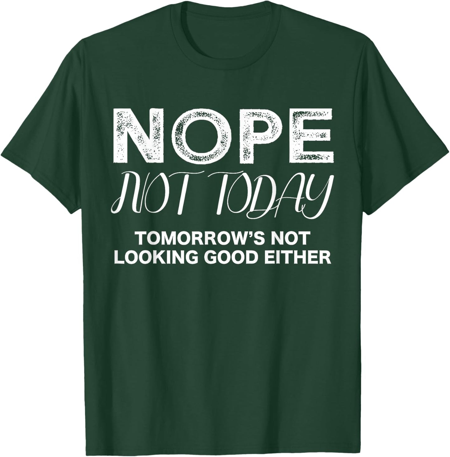 Nope Not Today Tomorrows Not Looking Good Either Cool Funny , Small, Black T-Shirt - T-Shirt | Forest