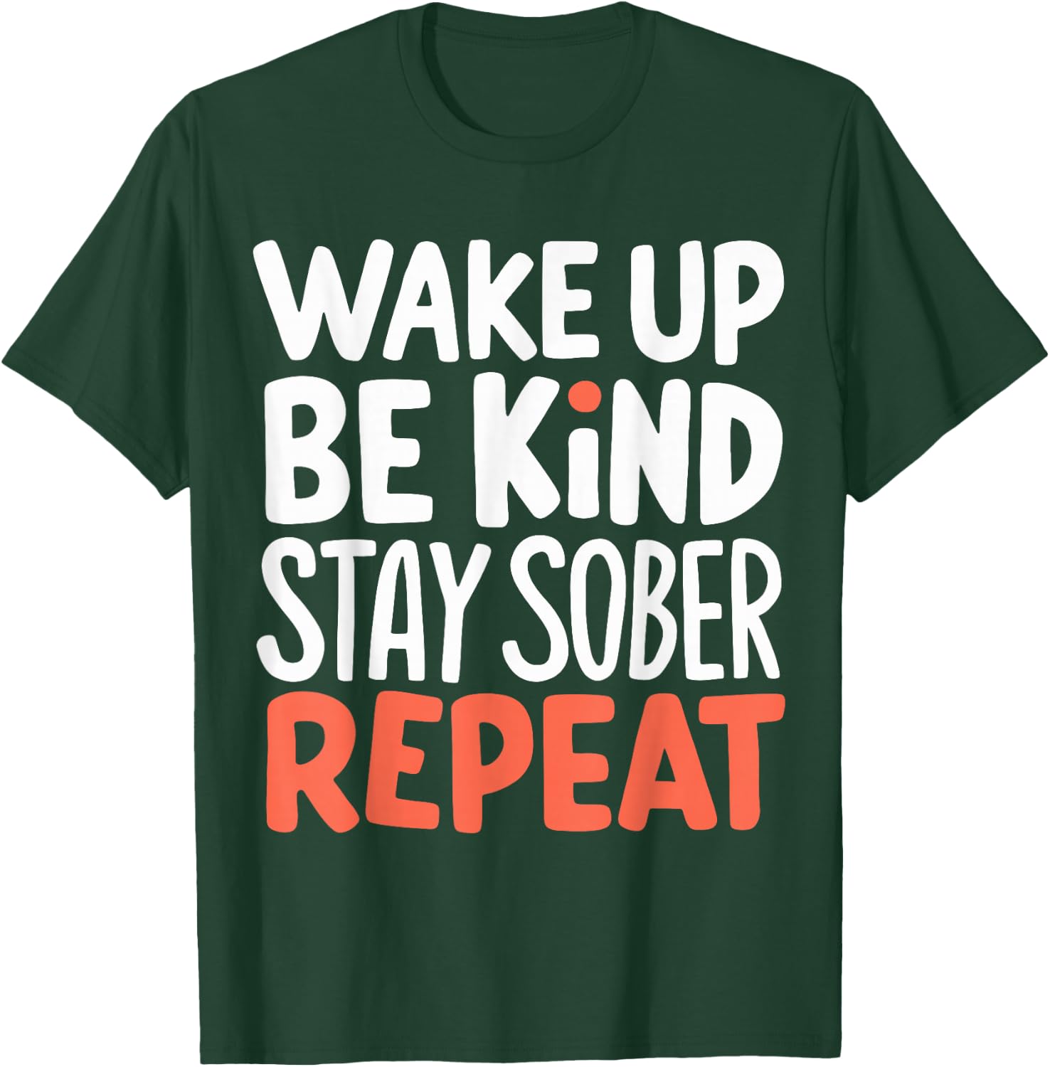 Wake Up Be Kind Stay Sober Repeat T-Shirt - T-Shirt | Forest