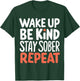 Wake Up Be Kind Stay Sober Repeat T-Shirt - T-Shirt | Forest