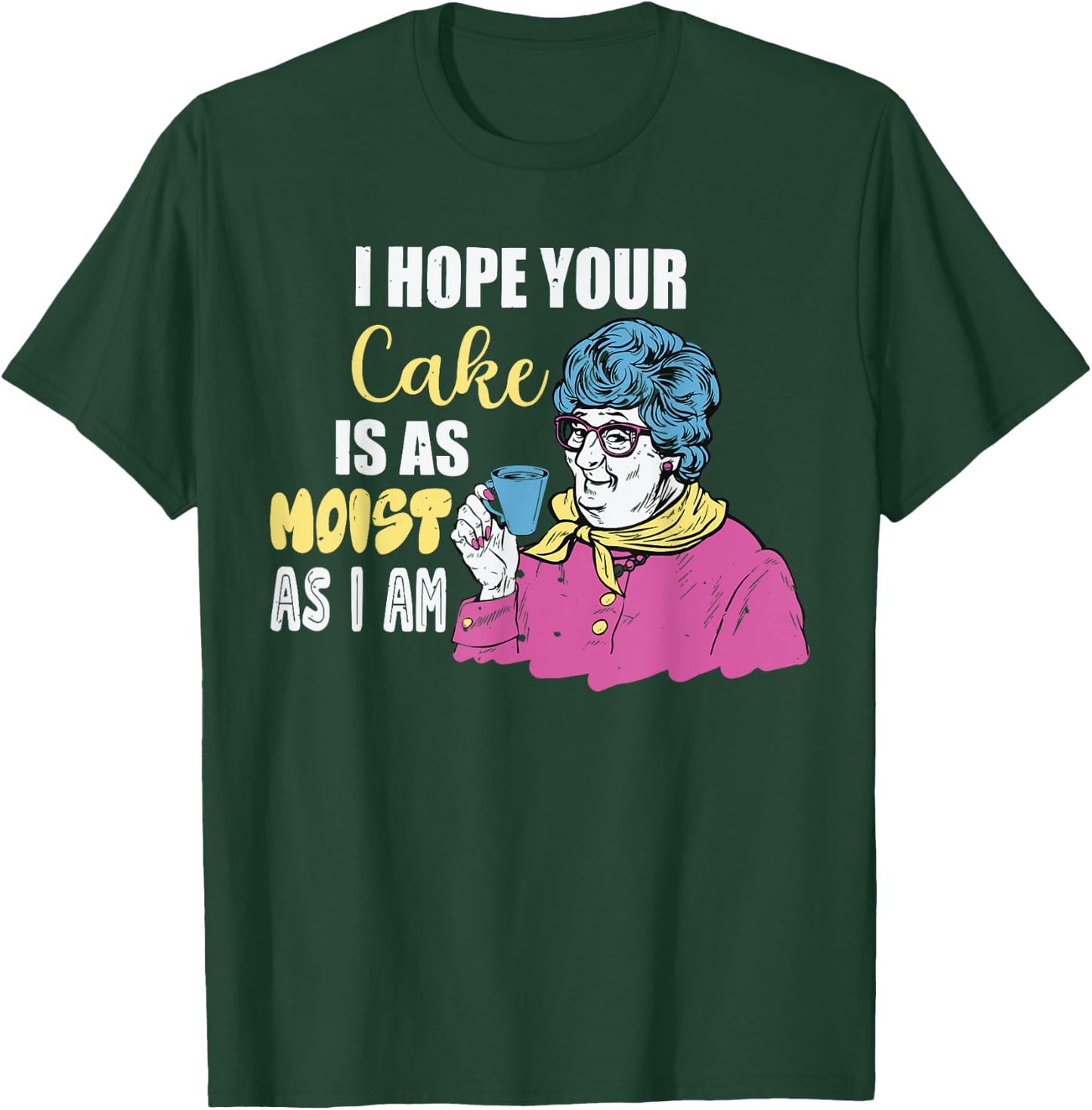 Funny I Hope Your Cake Is As Moist As I Am Women T-Shirt - T-Shirt | Forest