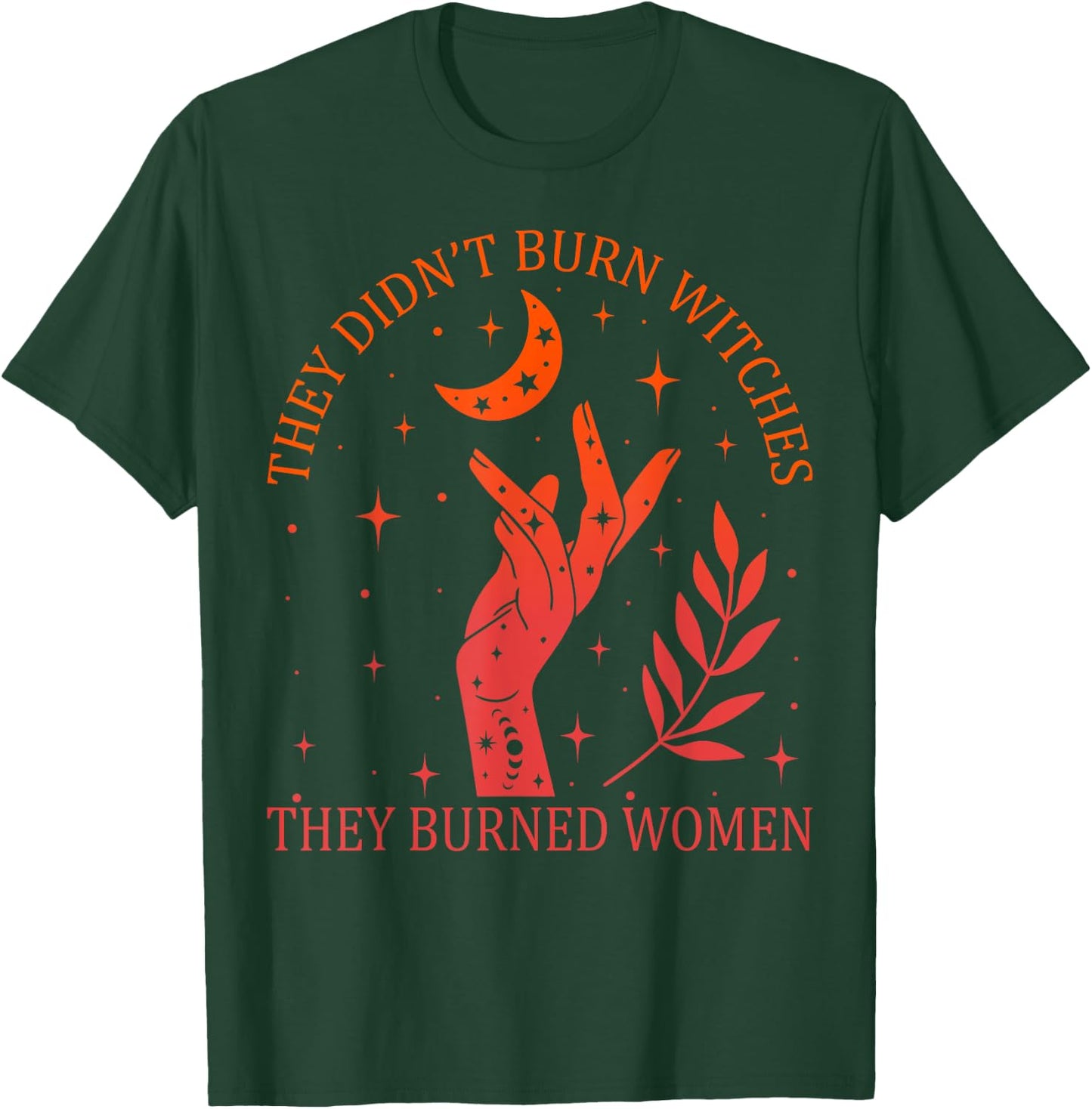 They Didn't Burn Witches They Burned Women Feminist Witchy T-Shirt - T-Shirt | Forest