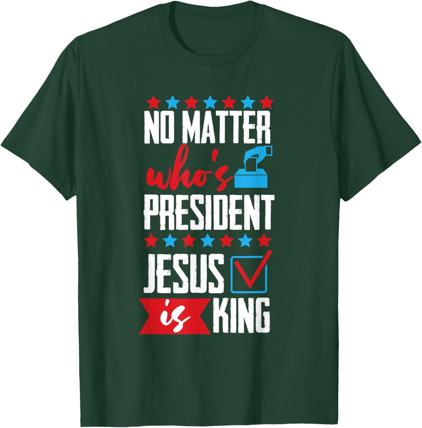No Matter Who Is President Jesus Is King T-Shirt - T-Shirt | Forest