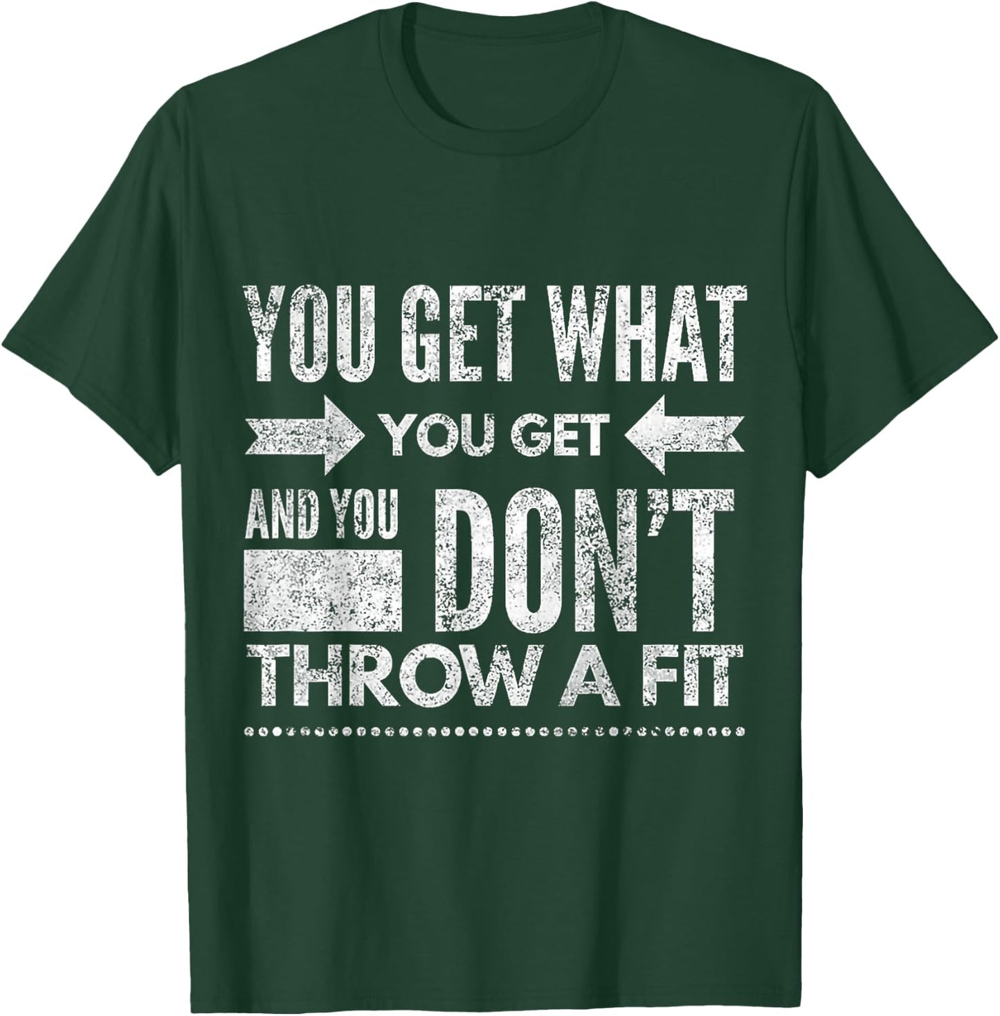 You Get What You Get Don't Throw A Fit Inspirational Quote T-Shirt - T-Shirt | Forest