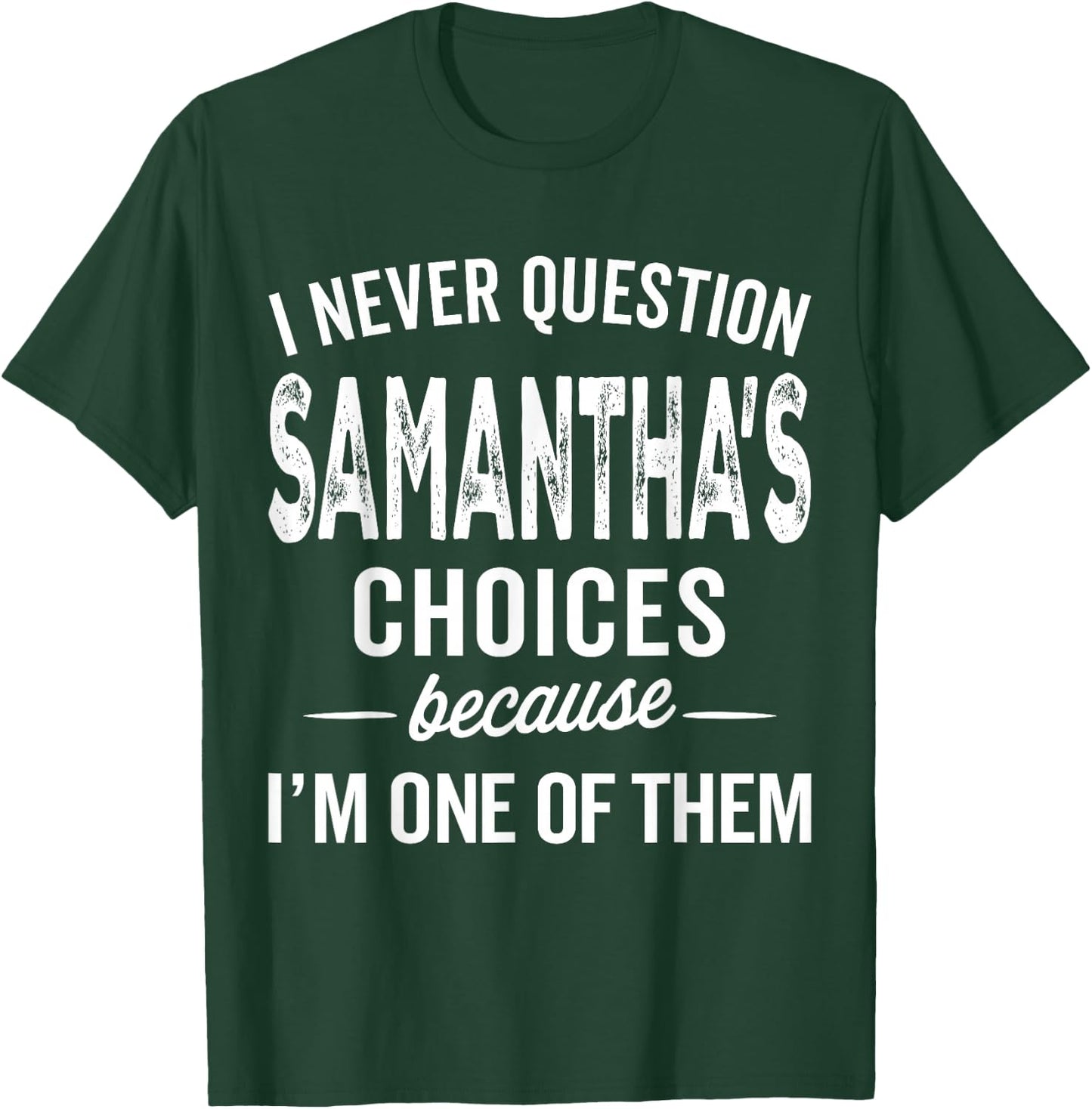 I Never Question Samantha’s Choices - Samantha Personalized T-Shirt - T-Shirt | Forest