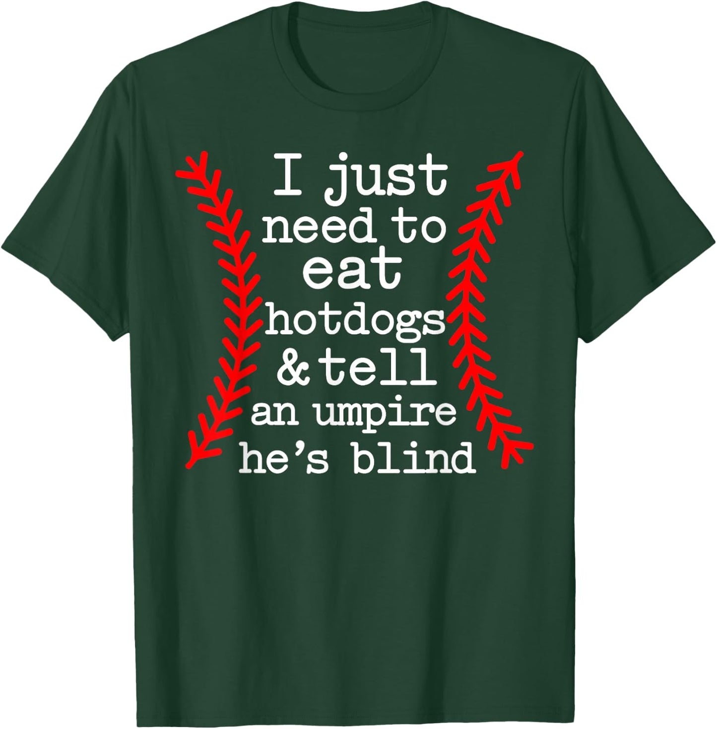 I Just Need To Eat Hot Dogs Tell An Umpire He's Blind T-Shirt - T-Shirt | Forest