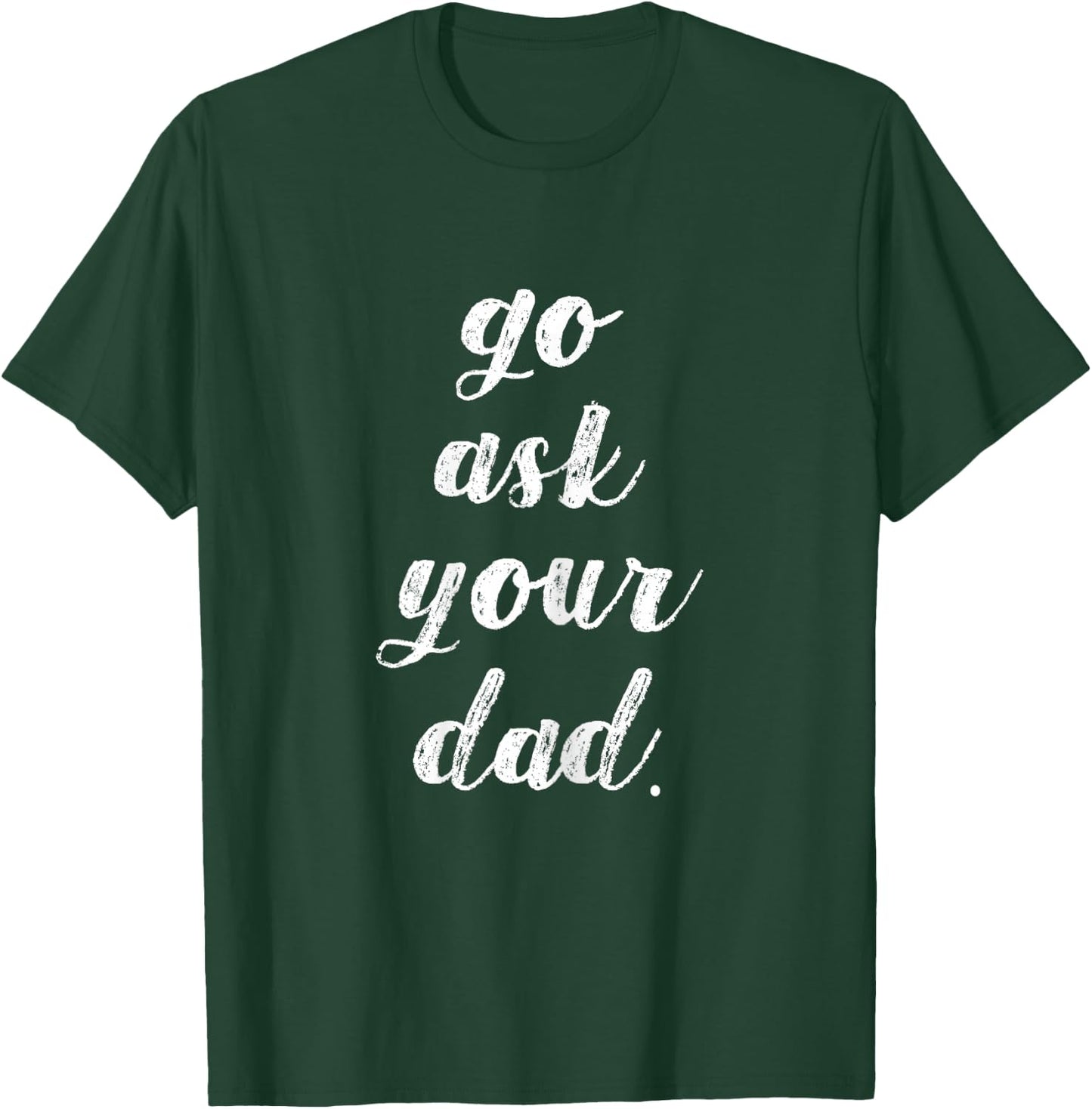 Go Ask Your Dad Cute Mother's Day Mom Gift Funny Parenting T-Shirt - T-Shirt | Forest