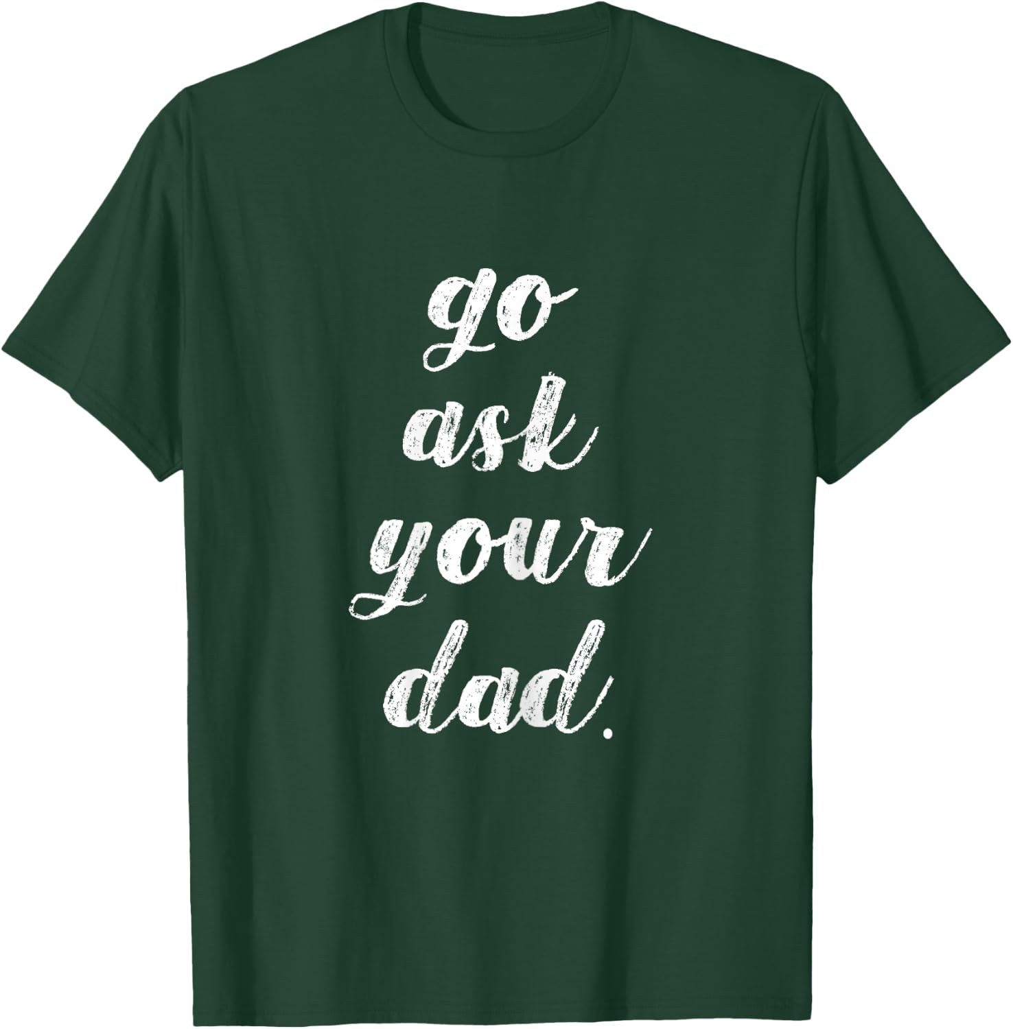 Go Ask Your Dad Cute Mother's Day Mom Gift Funny Parenting T-Shirt - T-Shirt | Forest