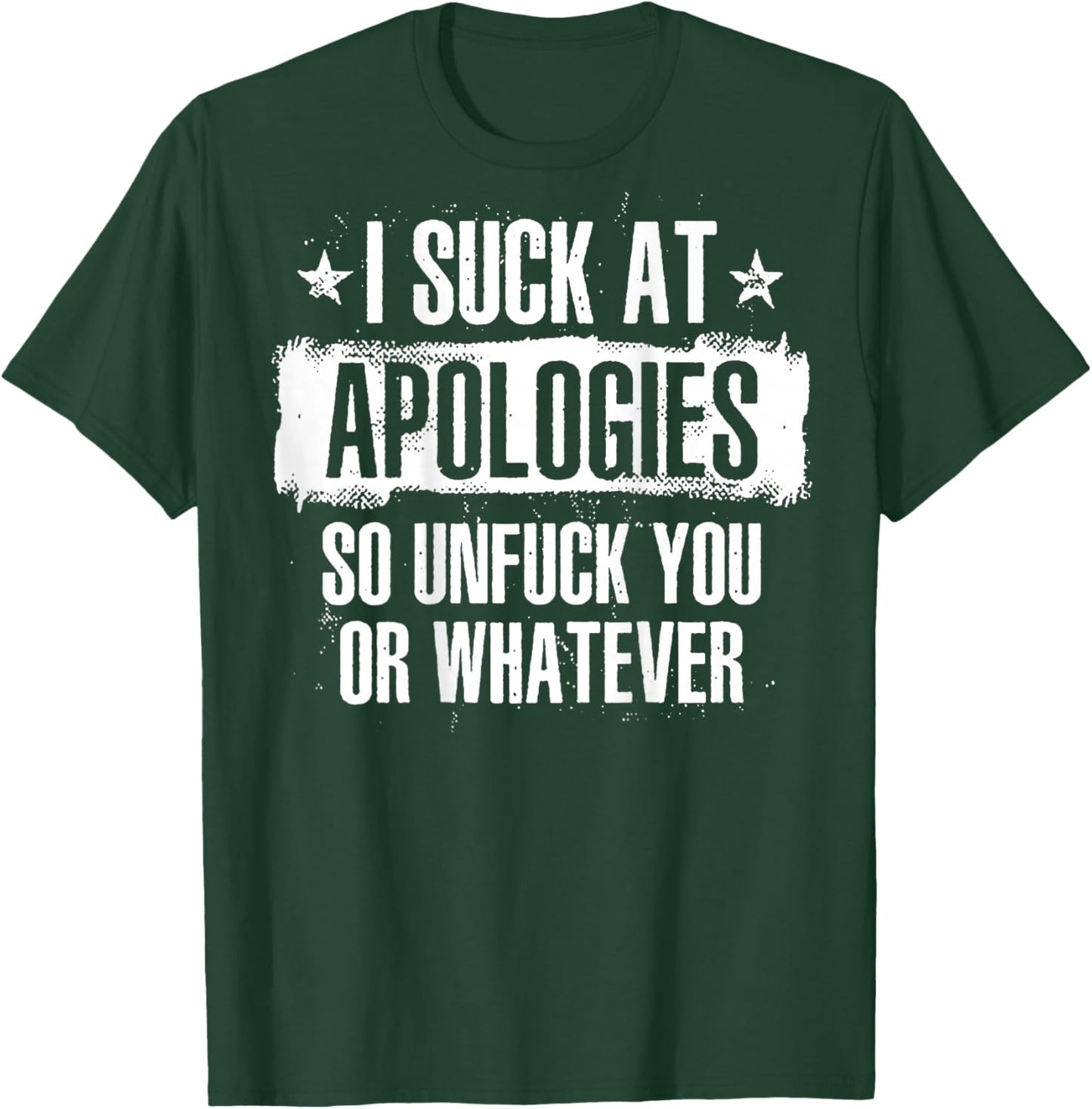 I Suck At Apologies So Unfuck You Or Whatever (on back) T-Shirt - T-Shirt | Forest