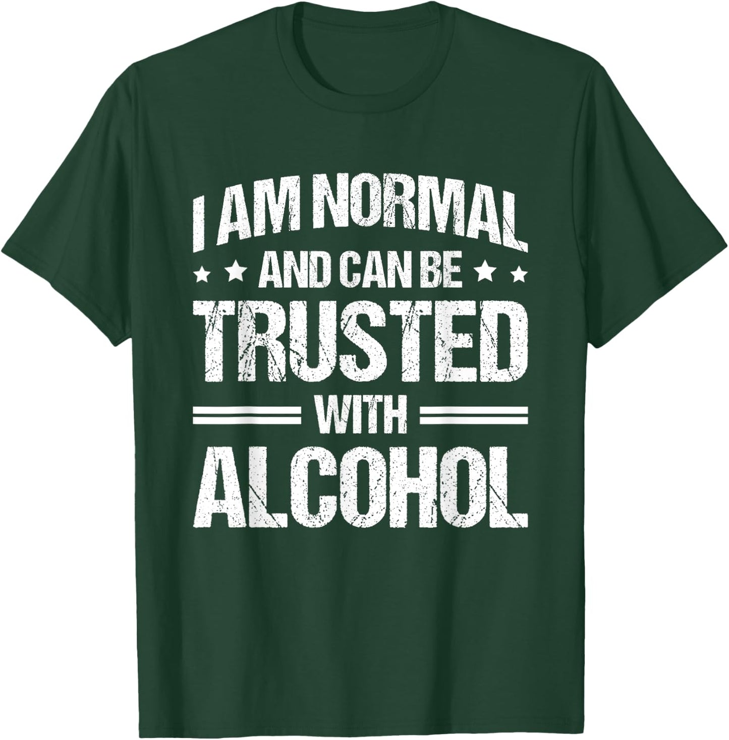 I Am Normal And Can Be Trusted With Alcohol T-Shirt - T-Shirt | Forest