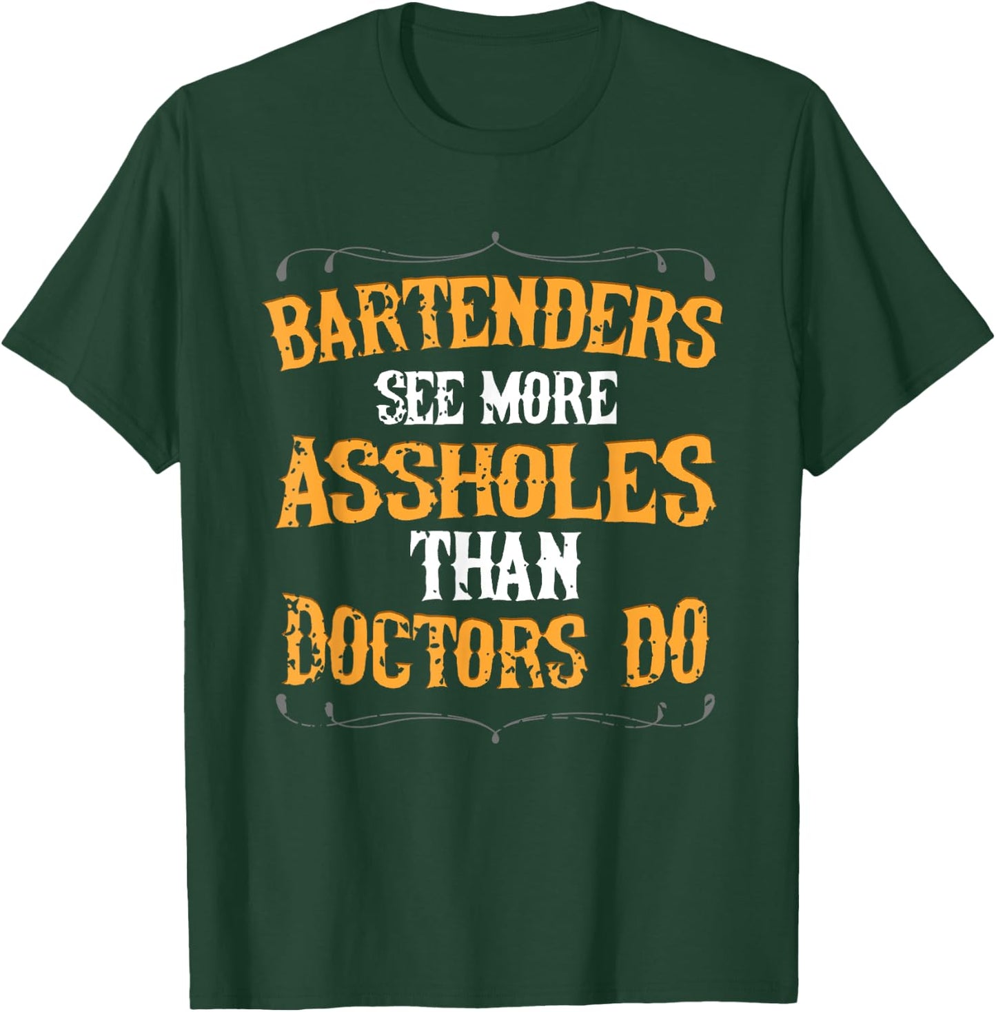 Bartenders See More Assholes Than Doctors Do Bartending T-Shirt - T-Shirt | Forest
