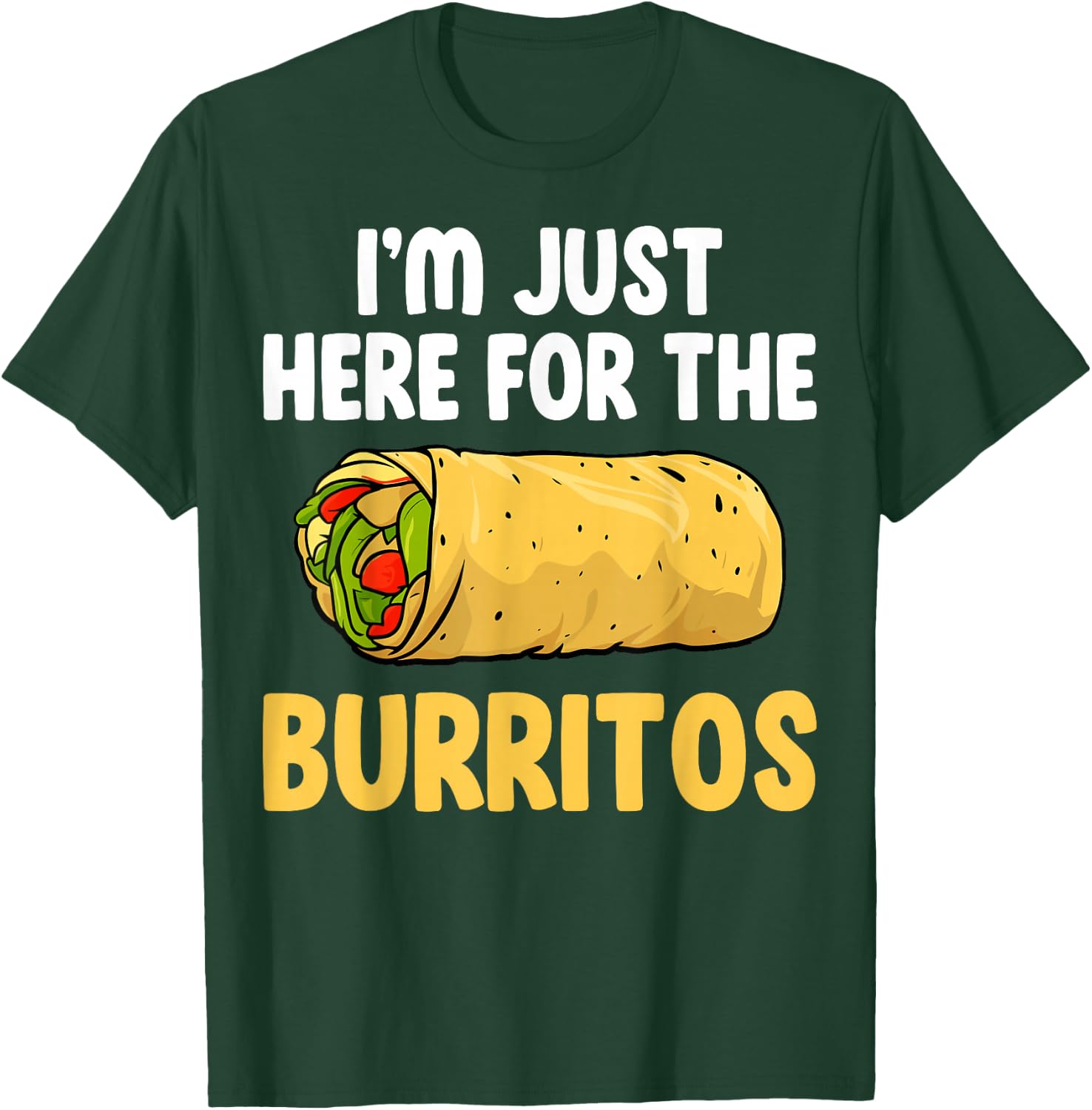 Mexican Burritos Lover Gifts I'm Just Here for the Burritos T-Shirt - T-Shirt | Forest