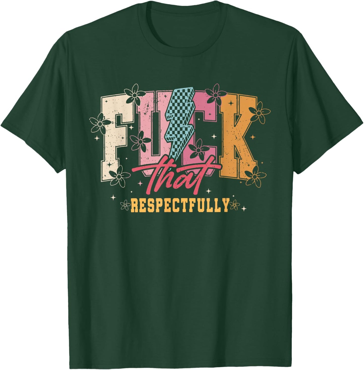 Sarcastic Adult F_ck That Respectfully, Positive Quote Shirt T-Shirt - T-Shirt | Forest
