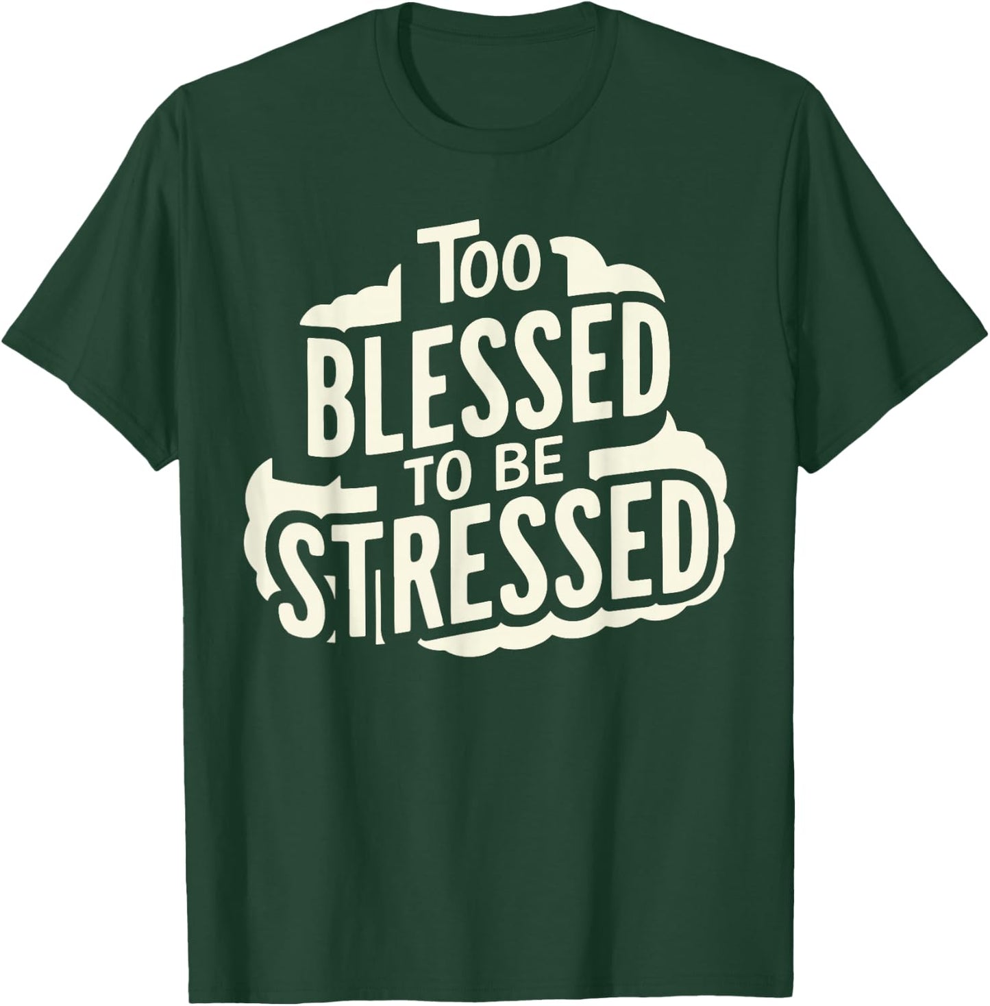 Too Blessed To Be Stressed T-Shirt - T-Shirt | Forest