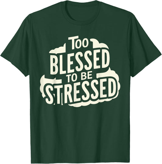 Too Blessed To Be Stressed T-Shirt - T-Shirt | Forest