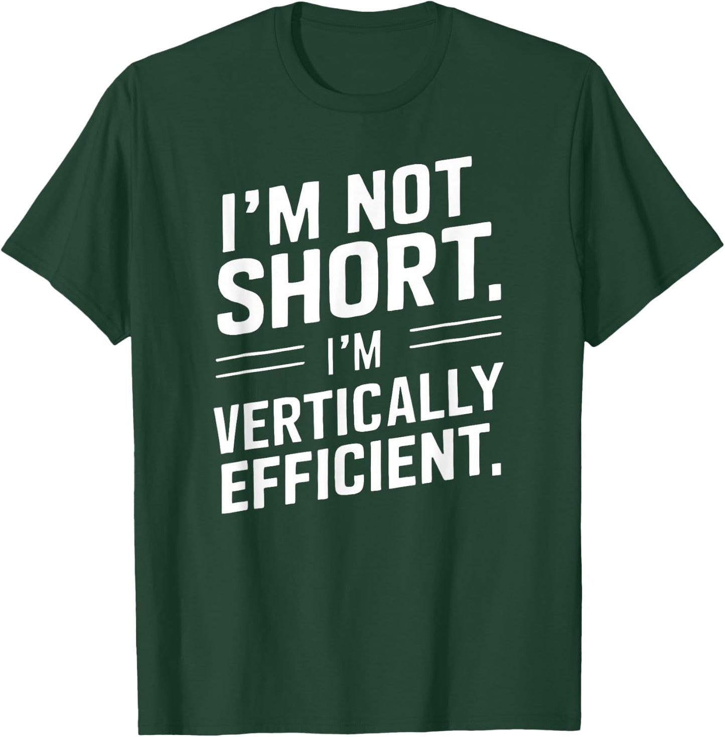 I’m Not Short I’m Vertically Efficient Height Design Funny T-Shirt - T-Shirt | Forest