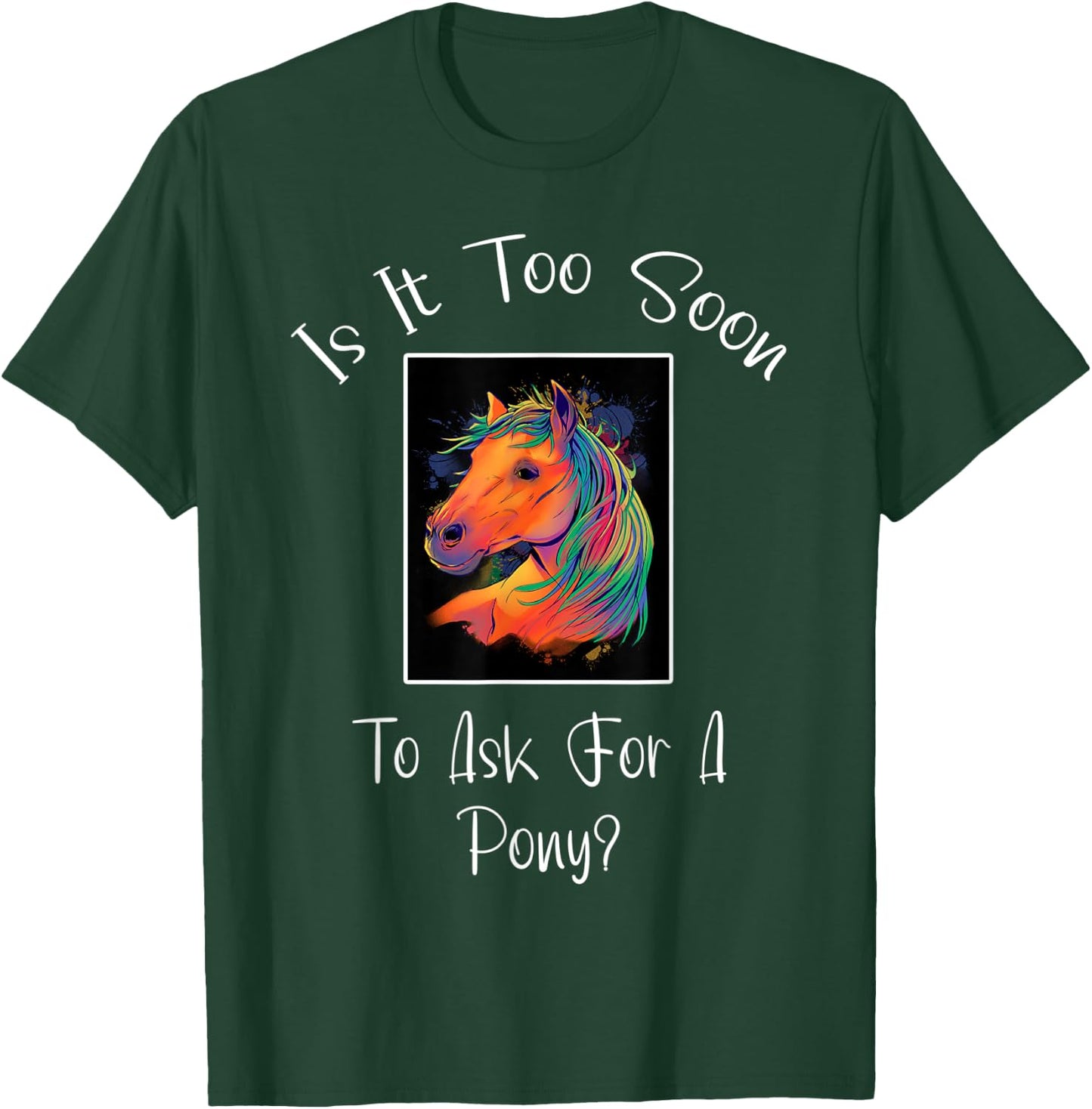 Is It Too Soon To Ask For A Pony ' Horse ' For Boys & Girls T-Shirt - T-Shirt | Forest