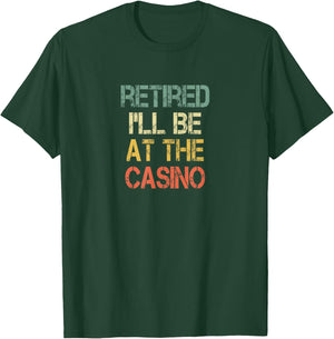 Funny Retirement I'll Be At The Casino Lover Just Retired T-Shirt - T-Shirt | Forest