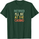 Funny Retirement I'll Be At The Casino Lover Just Retired T-Shirt - T-Shirt | Forest