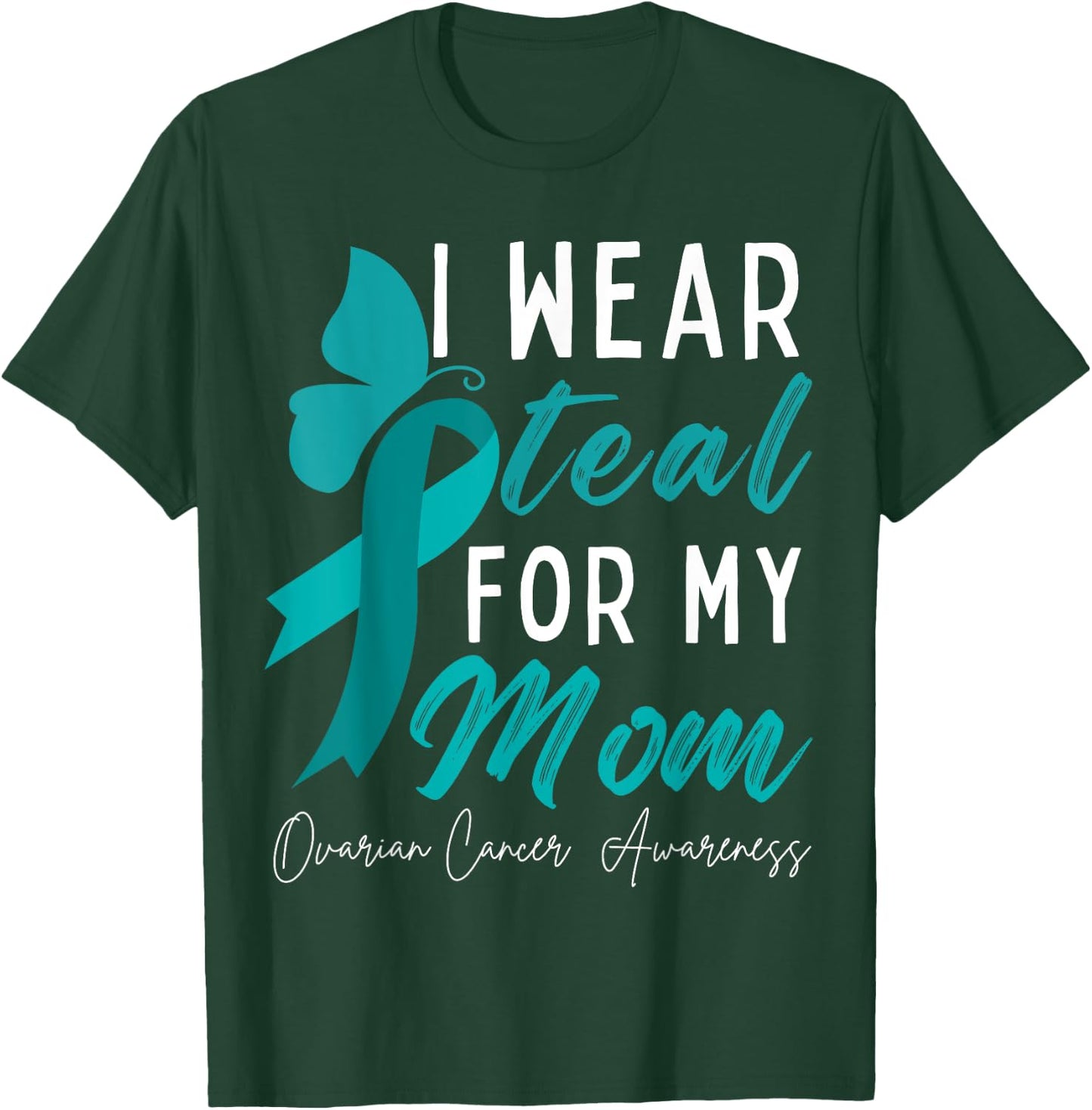 I Wear Teal For My Mom Ovarian Cancer Awareness Ribbons T-Shirt - T-Shirt | Forest