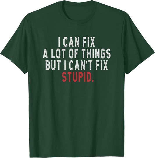 i can fix a lot of things but i can't fix stupid Hilarious T-Shirt - T-Shirt | Forest