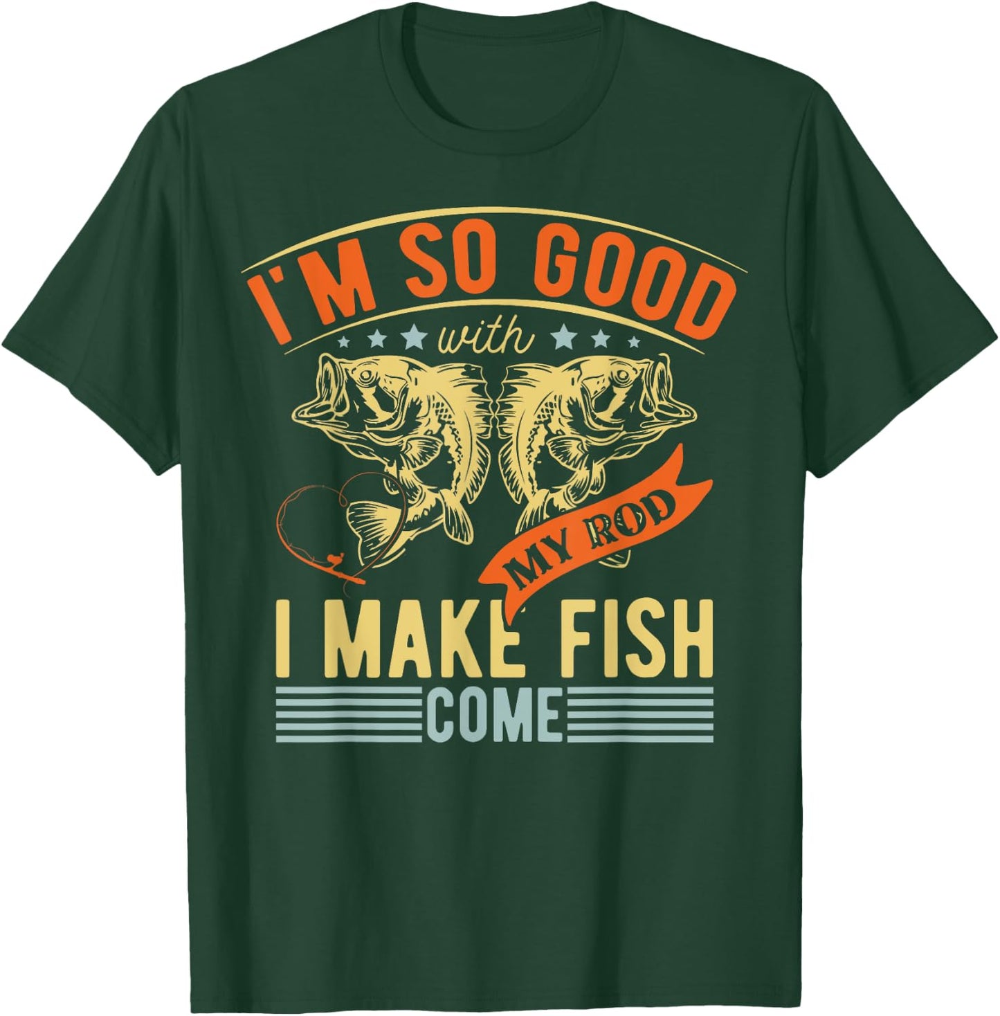 Im So Good With My Rod I Make Fish Come Funny Fishing T-Shirt - T-Shirt | Forest