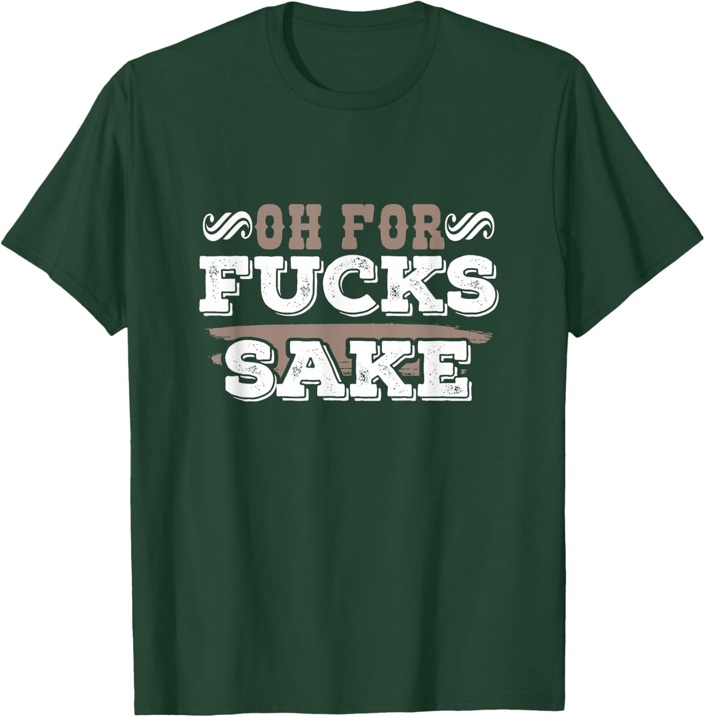 Oh For Fucks Sake Funny Profanity Shirt T-Shirt - T-Shirt | Forest