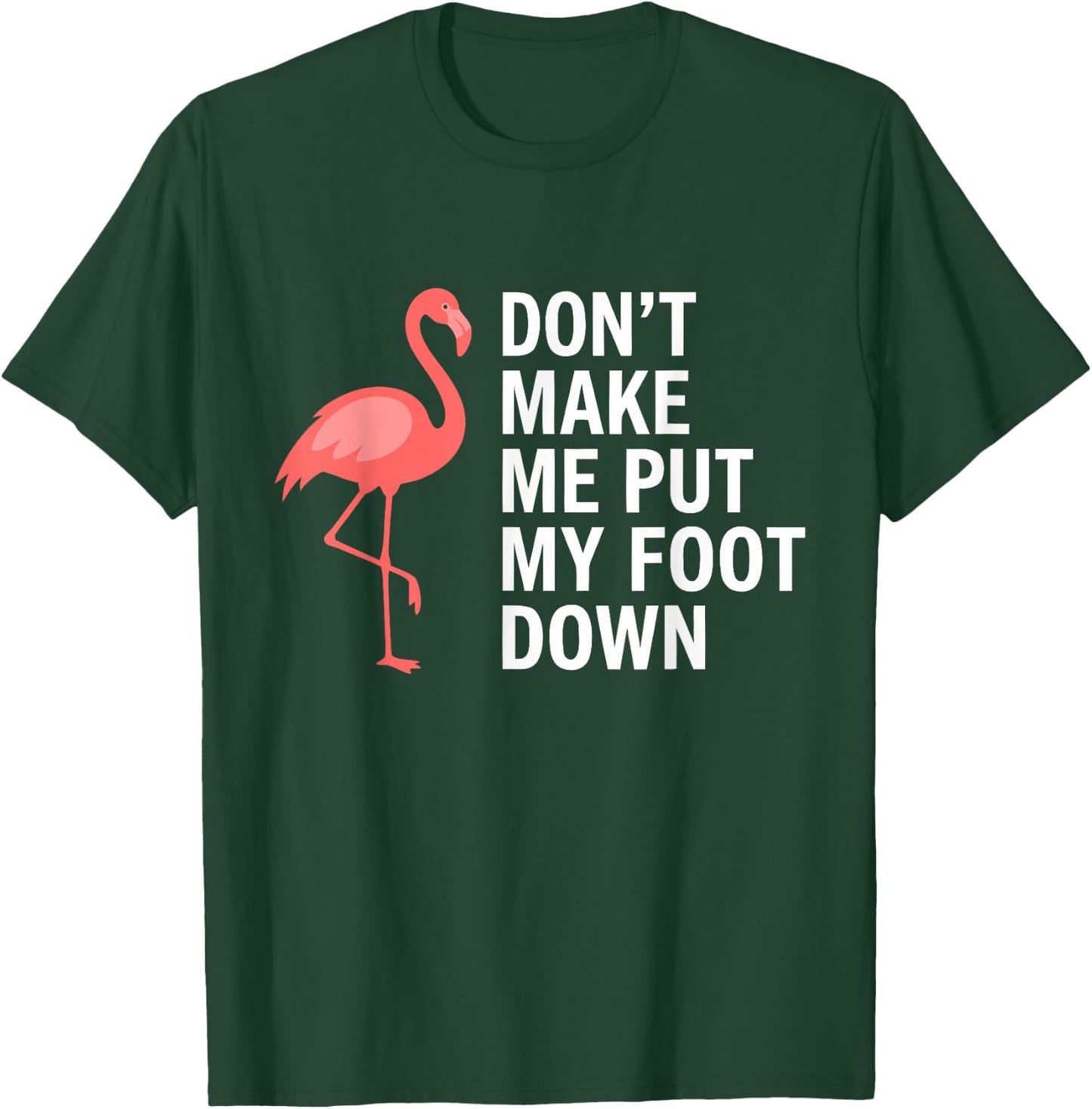 Don’t Make Me Put My Foot Down Flamingo Funny T-Shirt - T-Shirt | Forest