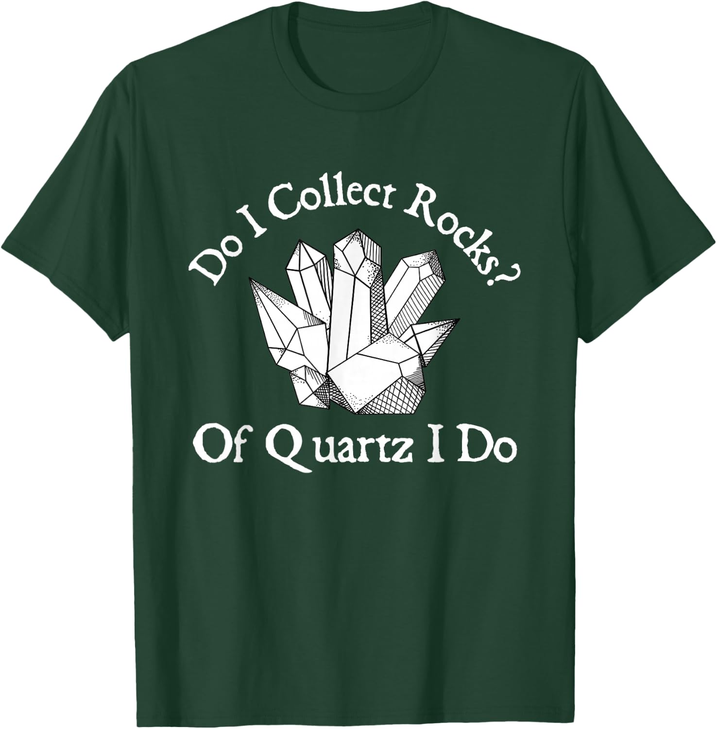 Of Quartz I Do - Rock Collector Geode Hunter Geology T-Shirt - T-Shirt | Forest