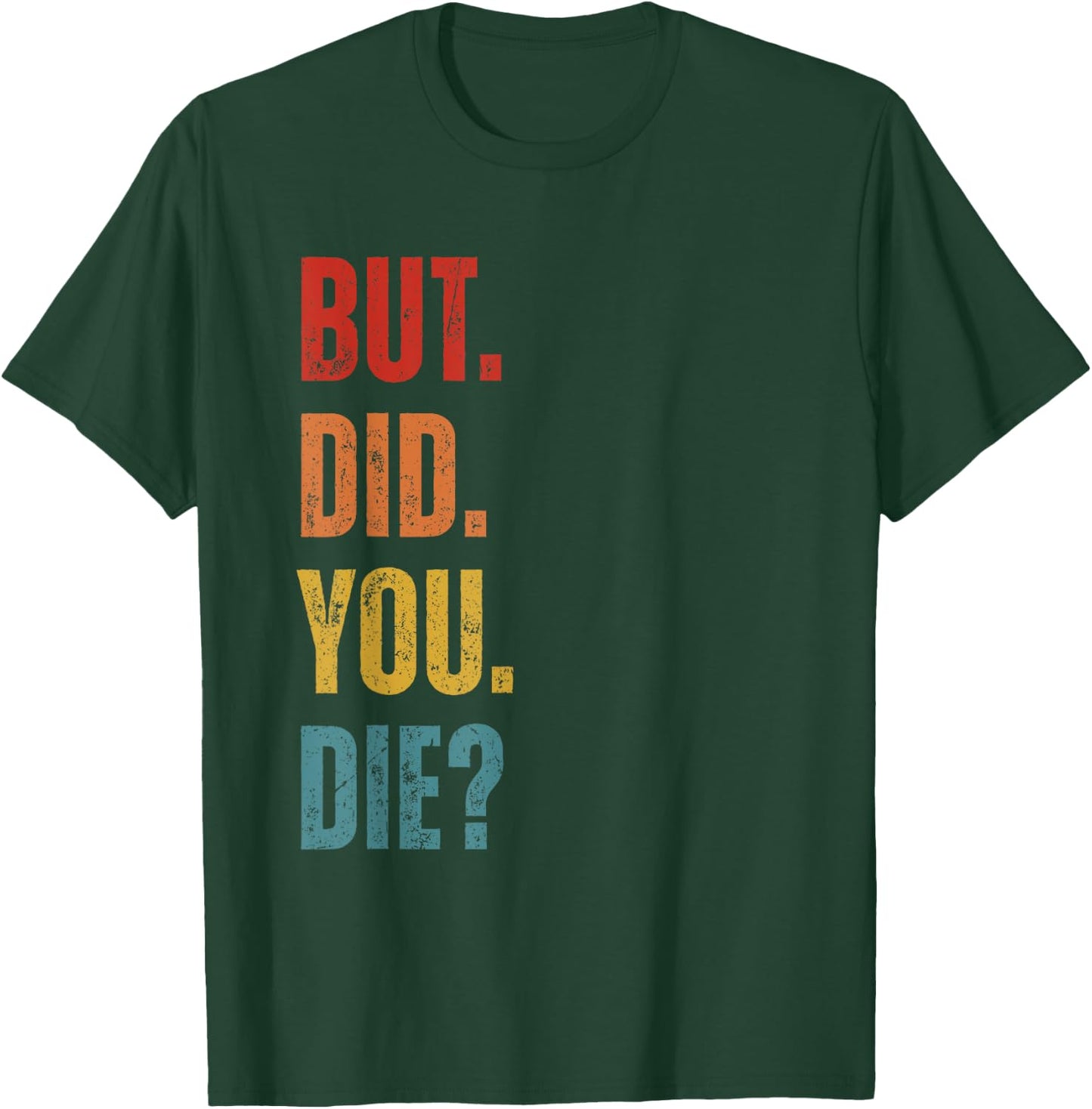 But Did You Die Funny Sarcastic Gym Motivational Workout T-Shirt - T-Shirt | Forest