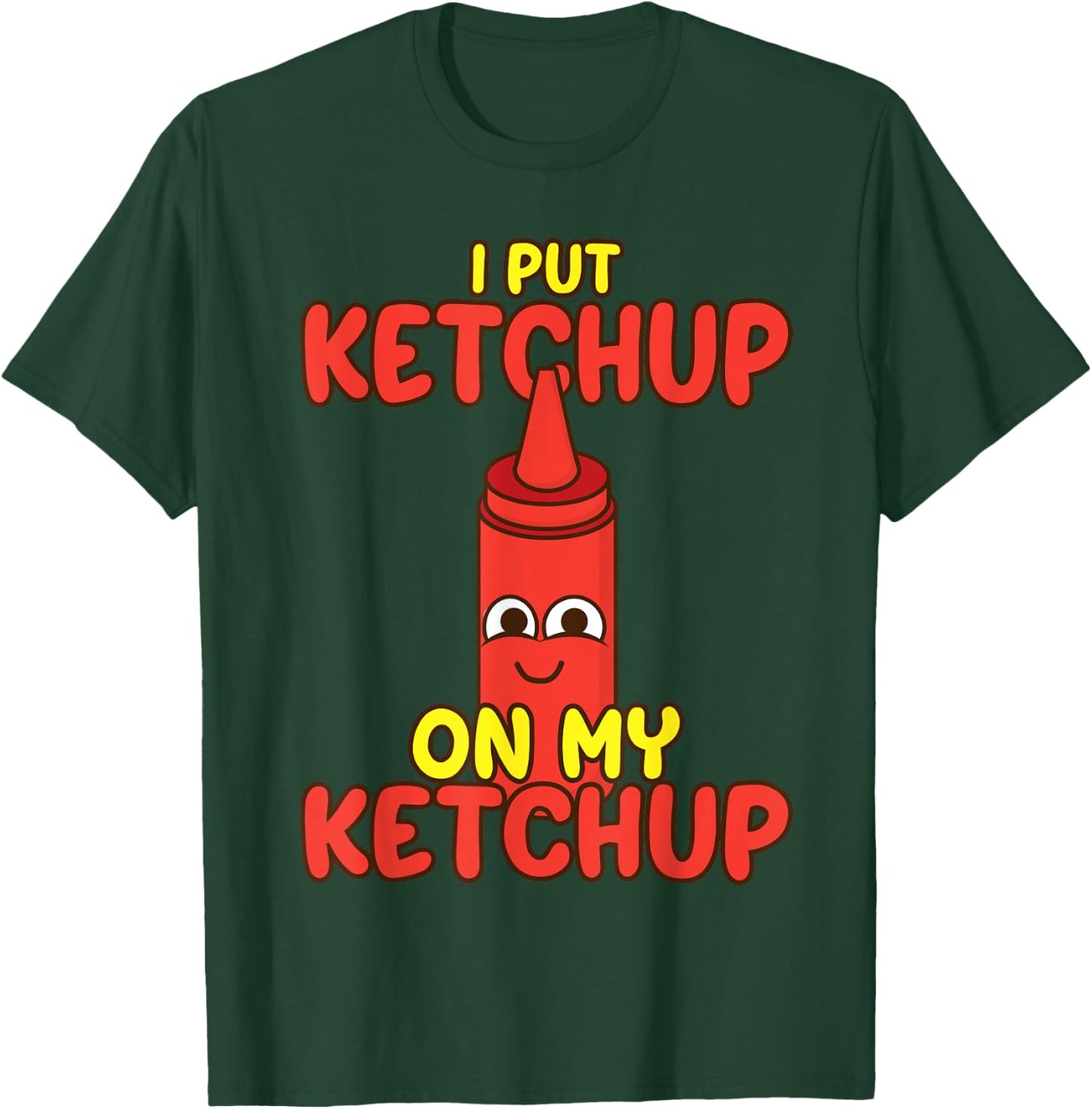 I Put Ketchup On My Ketchup | Cool Ketchup Lovers Gift T-Shirt - T-Shirt | Forest