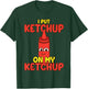 I Put Ketchup On My Ketchup | Cool Ketchup Lovers Gift T-Shirt - T-Shirt | Forest