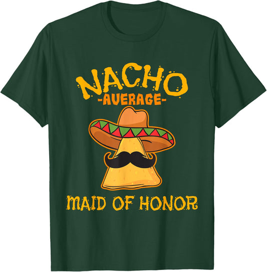 Nacho Average Maid Of Honor Mexican Cinco De Mayo Fiesta T-Shirt - T-Shirt | Forest