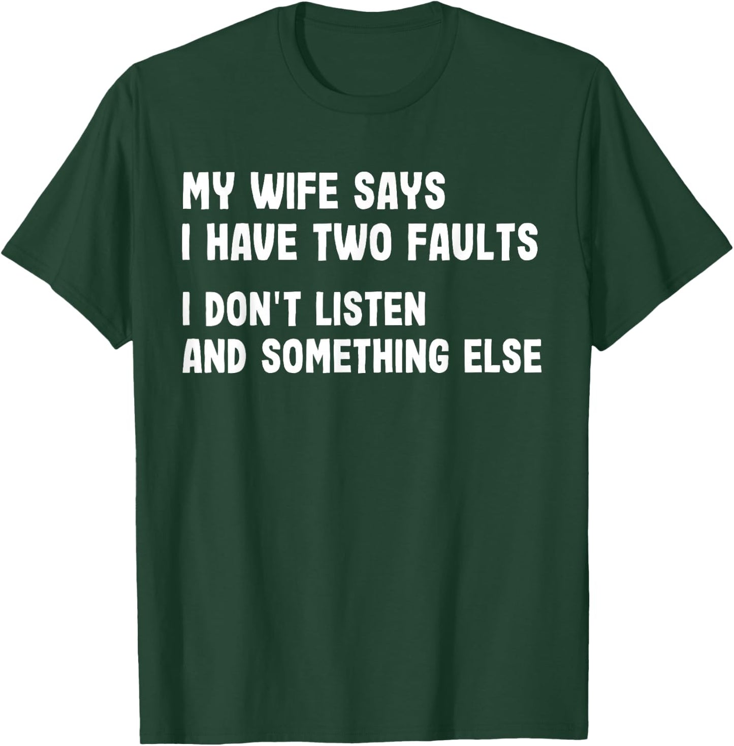 My Wife Says I Have Two Faults I Don't Listen Funny Saying T-Shirt - T-Shirt | Forest