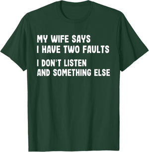 My Wife Says I Have Two Faults I Don't Listen Funny Saying T-Shirt - T-Shirt | Forest