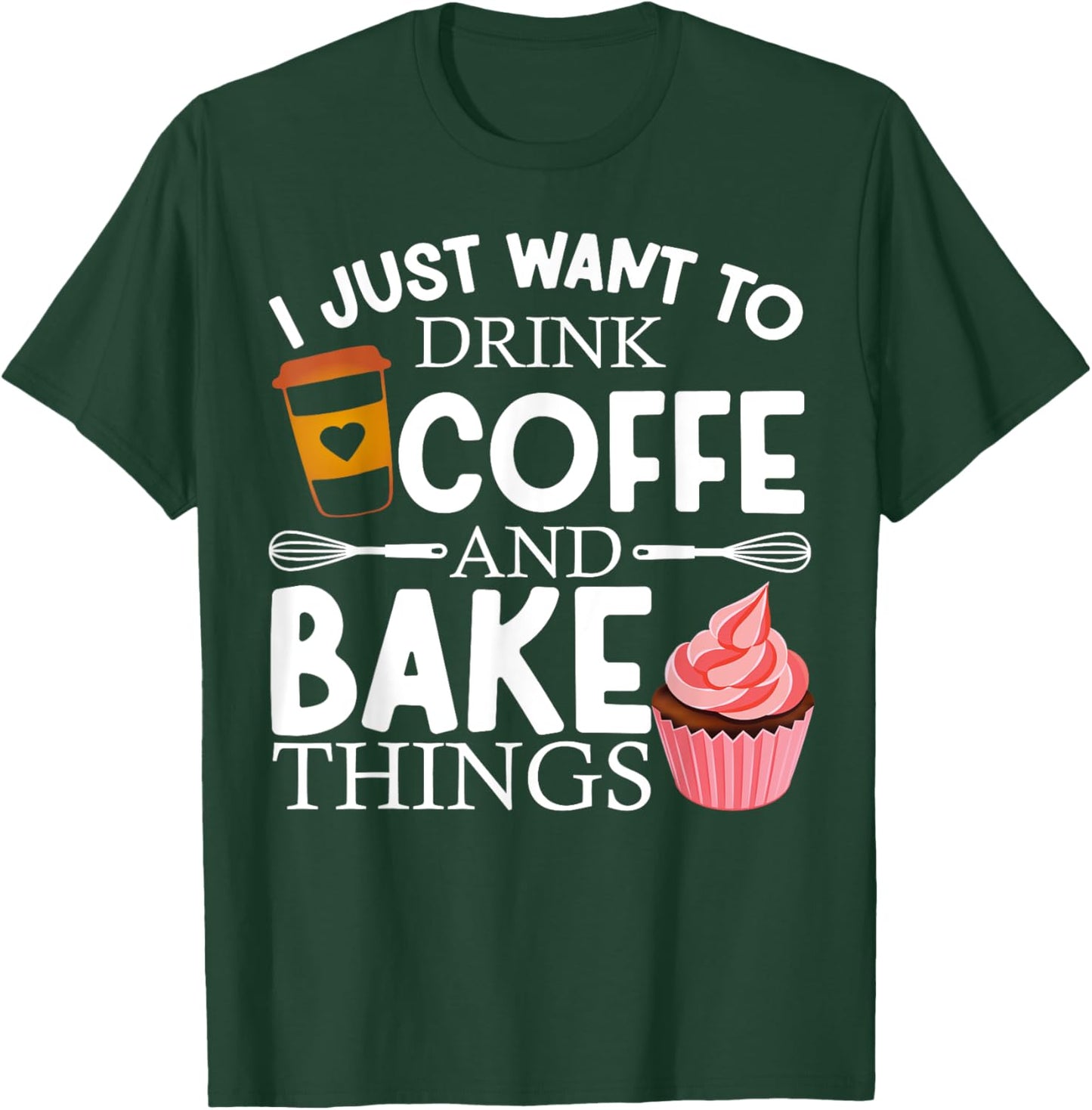 I Just Want To Drink Coffee And Bake Things Funny Baking T-Shirt - T-Shirt | Forest