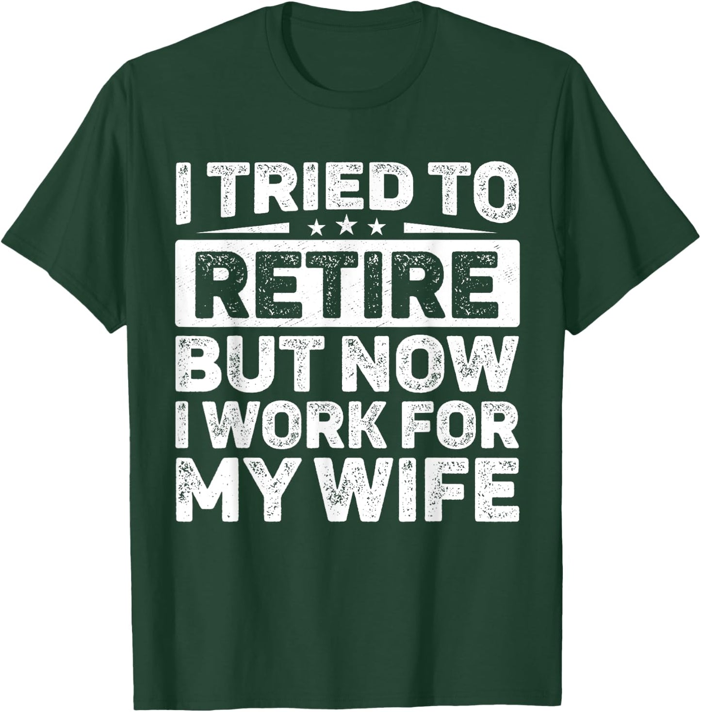 I Tried To Retire But Now I Work For My Wife Retired T-Shirt - T-Shirt | Forest