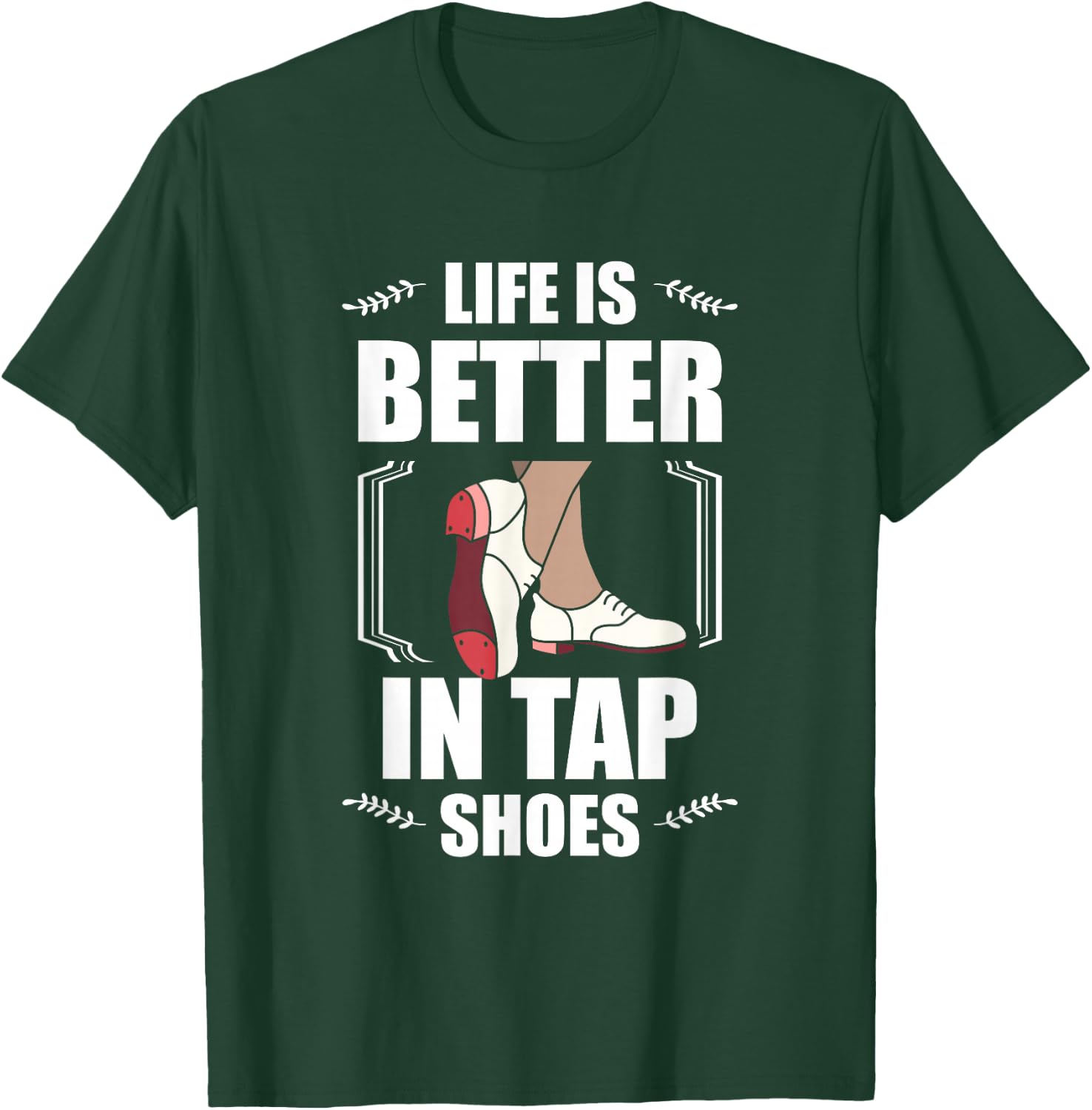 Life Is Better In Tap Shoes Tap Dancing Tap Dance T-Shirt - T-Shirt | Forest