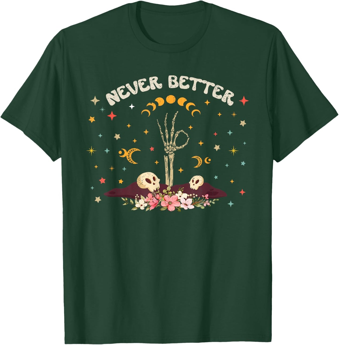 Never Better Floral Halloween Skeleton Funny Skull Women Men T-Shirt - T-Shirt | Forest