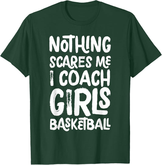 Nothing Scares Me I Coach Girls Basketball Funny Sports T-Shirt - T-Shirt | Forest