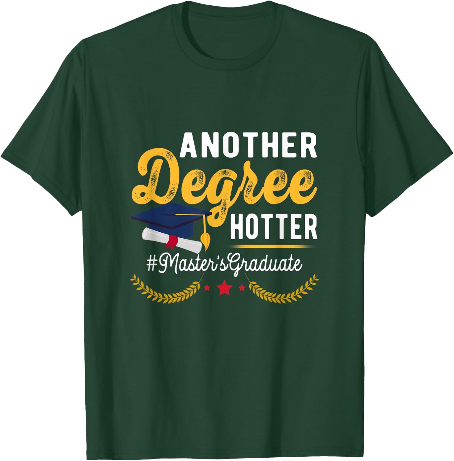 Graduate Another Degree Hotter Masters Degree Graduation T-Shirt - T-Shirt | Forest