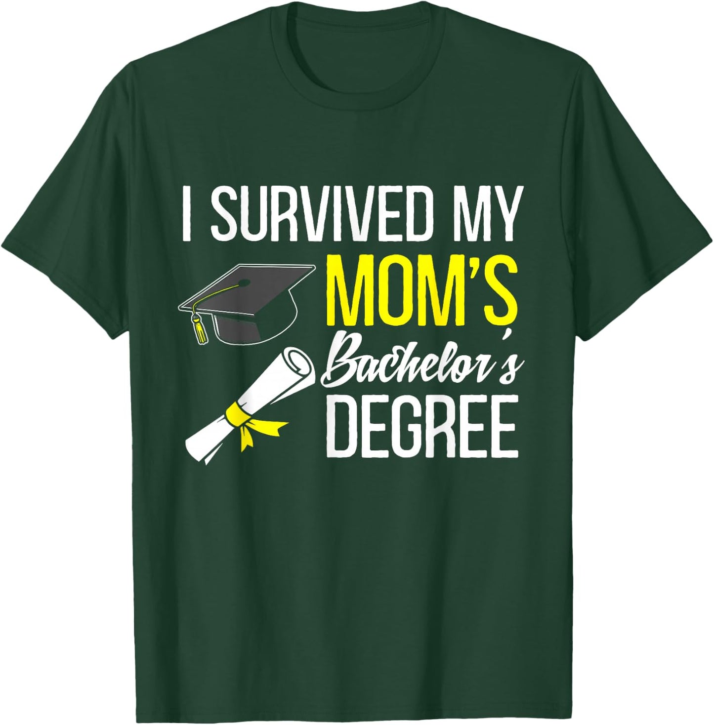 I Survived My Moms Bachelors Degree Graduate T-Shirt - T-Shirt | Forest