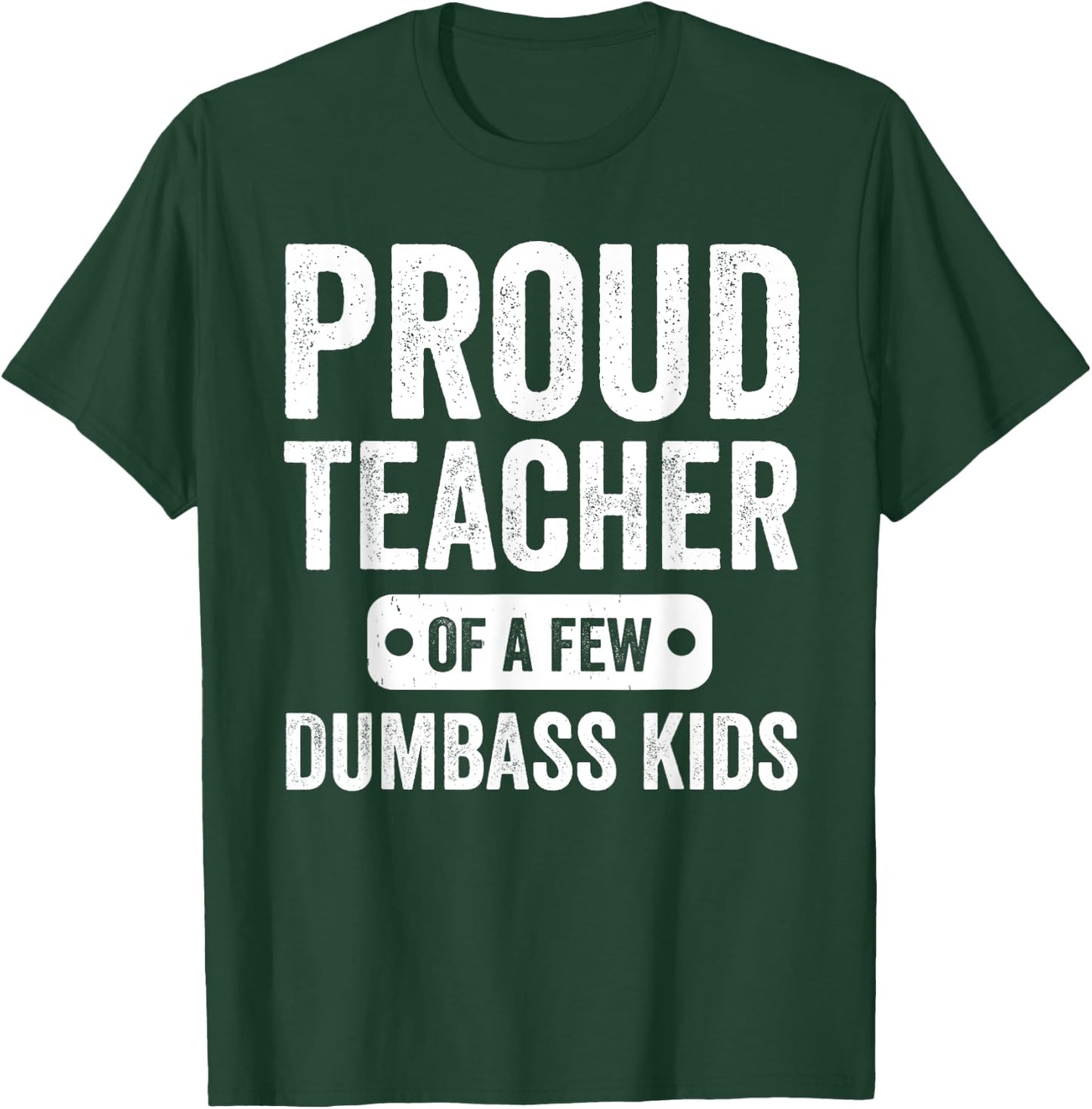 Proud Teacher of a few Dumbass kids Funny Teacher T-Shirt - T-Shirt | Forest