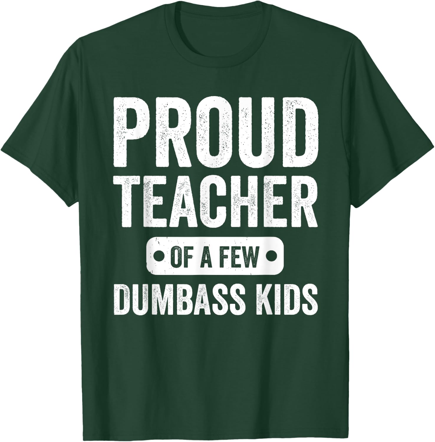 Proud Teacher of a few Dumbass kids Funny Teacher T-Shirt - T-Shirt | Forest