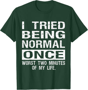 I Tried Being Normal Once Funny Jokes Humorous Quote T-Shirt - T-Shirt | Forest
