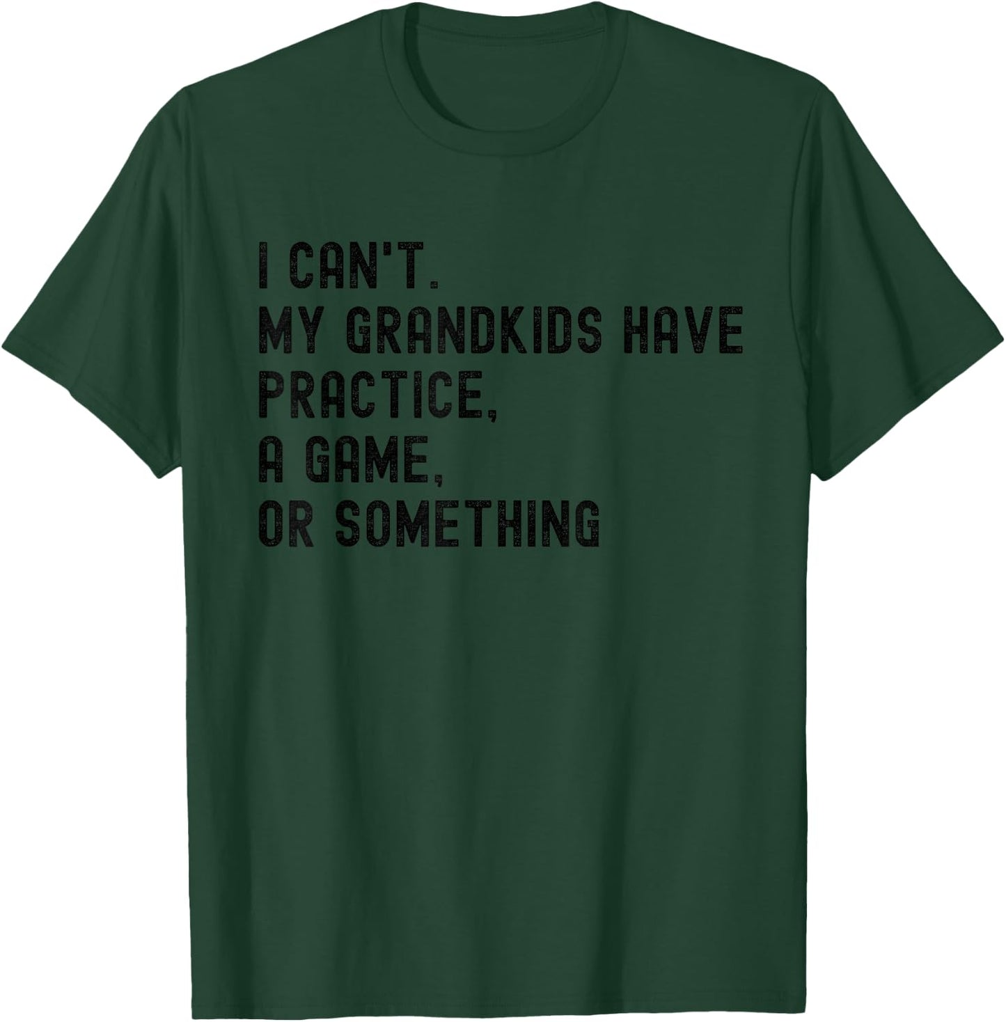 I Can't My Grandkids Have Practice A Game Or Something T-Shirt - T-Shirt | Forest