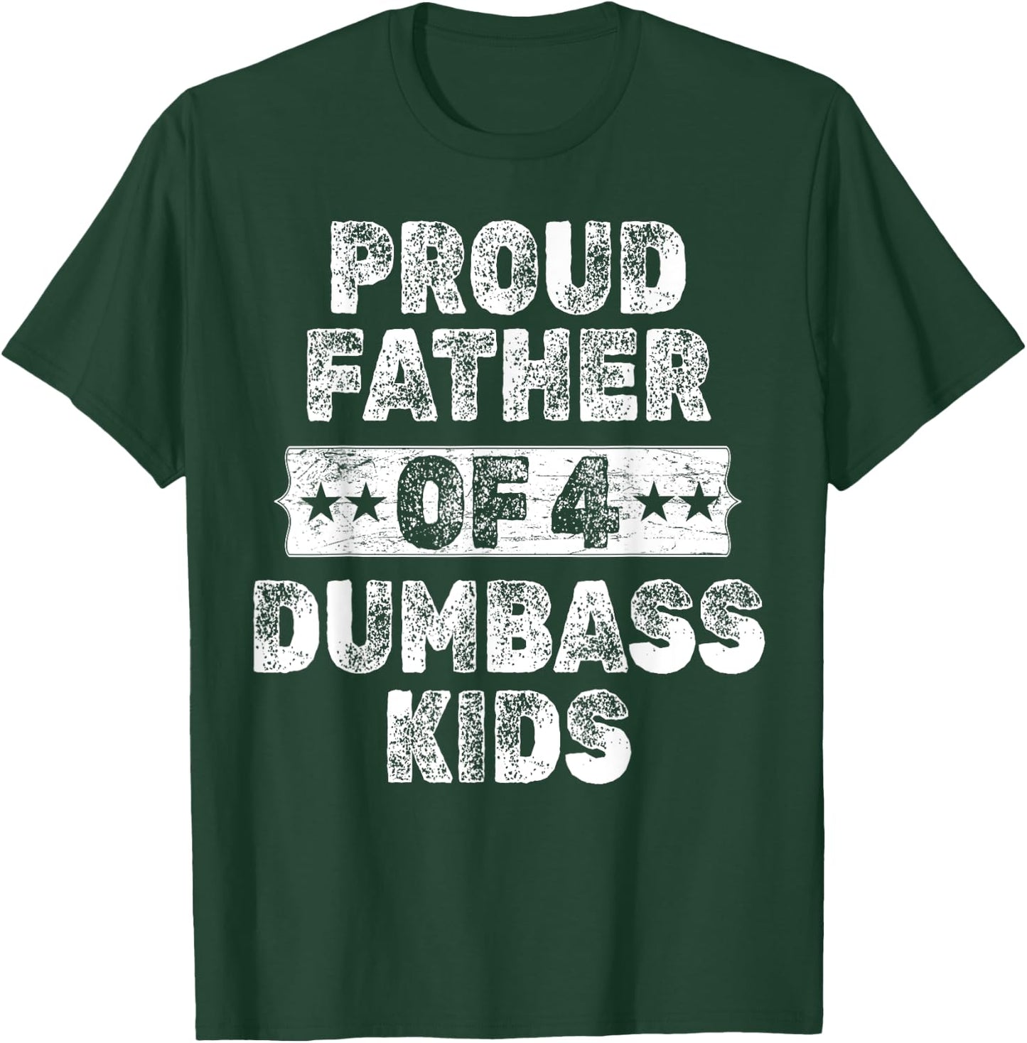 Proud Father Of 4 Dumbass Kids Funny Vintage Fathers Day T-Shirt - T-Shirt | Forest