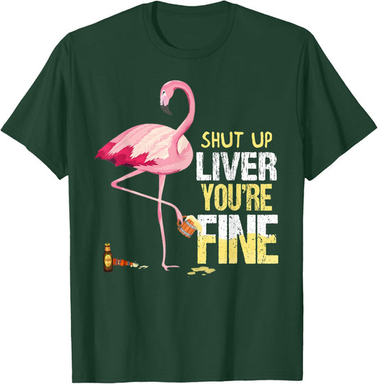 Funny Shut Up Liver You're Fine Flamingo Drink Beer T-Shirt - T-Shirt | Forest