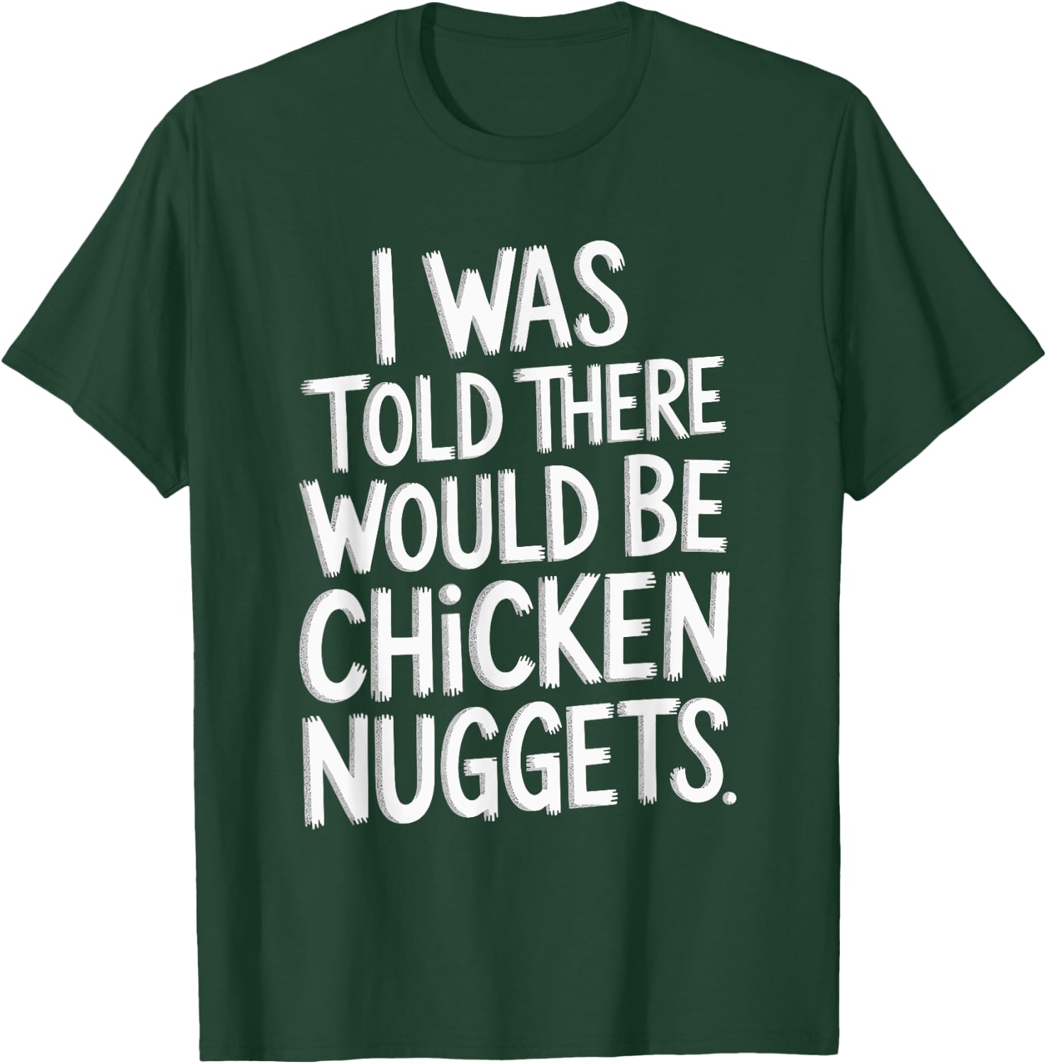 I Was Told There Would Be Chicken Nuggets T-Shirt - T-Shirt | Forest