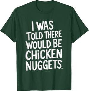 I Was Told There Would Be Chicken Nuggets T-Shirt - T-Shirt | Forest