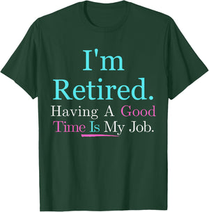 I’m Retired Having A Good Time Is My Job T-Shirt - T-Shirt | Forest